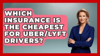 Which Insurance Is The Cheapest For Uber/Lyft Drivers? – Auto Coverage Explained