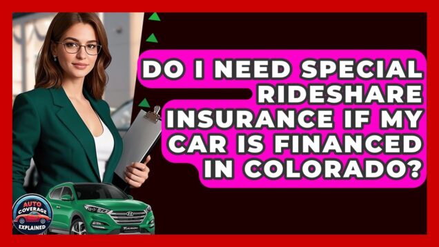 Do I Need Special Rideshare Insurance If My Car Is Financed In Colorado? – Auto Coverage Explained