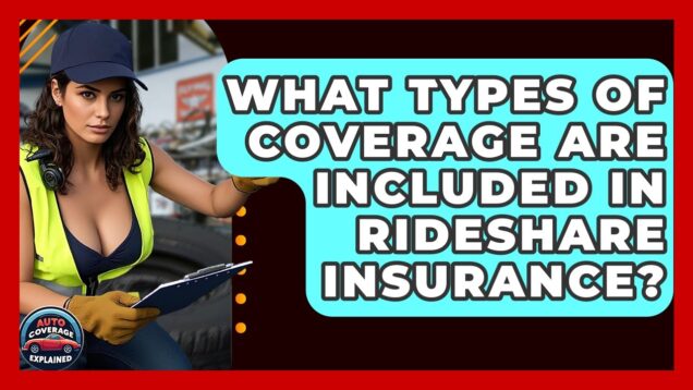 What Types Of Coverage Are Included In Rideshare Insurance? – Auto Coverage Explained